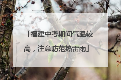 福建中考期间气温较高，注意防范热雷雨